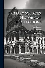 Primary Sources, Historical Collections: The Oriental Religions in Roman Paganism, With a Foreword by T. S. Wentworth