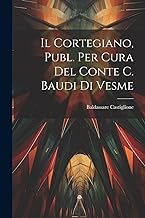 Il Cortegiano, Publ. Per Cura Del Conte C. Baudi Di Vesme