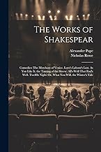 The Works of Shakespear: Comedies: The Merchant of Venice. Love's Labour's Lost. As You Like It. the Taming of the Shrew. All's Well That End's Well. ... Night: Or, What You Will. the Winter's Tale