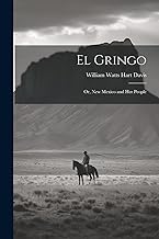 El Gringo: Or, New Mexico and Her People