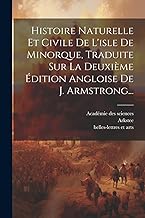 Histoire Naturelle Et Civile De L'isle De Minorque, Traduite Sur La Deuxième Édition Angloise De J. Armstrong...