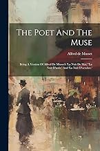 The Poet And The Muse: Being A Version Of Alfred De Musset's 'la Nuit De Mai, ' 'la Nuit D'août, ' And 'la Nuit D'octobre.'