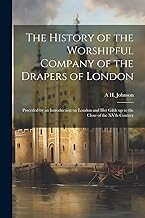 The History of the Worshipful Company of the Drapers of London; Preceded by an Introduction on London and her Gilds up to the Close of the XVth Century