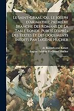 Le Saint-Graal; ou, Le Joseph d'Arimathie; première branche des romans de la Table ronde, publié d'après des textes et des documents inédits par Eugène Hucher: 3