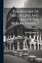 The History Of The Decline And Fall Of The Roman Empire, 1: Complete In Eight Volumes