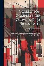 Collection Complete Des Oeuvres De J.j. Rousseau ...: Tome Vingt-uniéme, Contenant Le Ier. & Partie Du Iie. Dialogue De Rousseau Juge De Jean-jaques