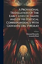 A Provisional Translation Of The Early Lives Of Dante And Of His Poetical Correspondence With Giovanni Del Virgilio