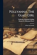Pollyanna, The Glad Girl; A Four Act Comedy
