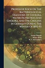 Professor Koch On The Bacteriological Diagnosis Of Cholera, Water-filtration And Cholera, And The Cholera In Germany During The Winter Of 1892-93