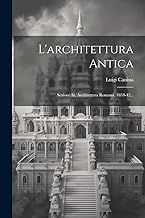 L'architettura Antica: Sezione Iii. Architettura Romana. 1834-42...
