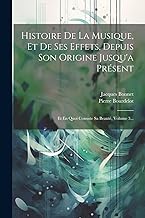 Histoire De La Musique, Et De Ses Effets, Depuis Son Origine Jusqu'a Présent: Et En Quoi Consiste Sa Beauté, Volume 3...
