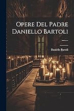 Opere Del Padre Daniello Bartoli ......