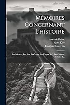 Mémoires Concernant L'histoire: Les Sciences, Les Arts, Les M urs, Les Usages, &c. Des Chinois, Volume 1...