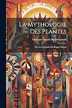 La Mythologie Des Plantes; Ou, Les Légendes Du Règne Végétal
