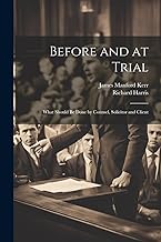 Before and at Trial: What Should Be Done by Counsel, Solicitor and Client