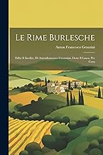 Le Rime Burlesche: Edite E Inedite, Di Antonfrancesco Grazzxini, Dette Il Lasca, Per Cura