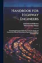 Handbook for Highway Engineers: Containing Information Ordinarily Used in the Design and Construction of Roads Warranting an Expenditure of $5,000 to $30,000 Per Mile