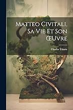 Matteo Civitali, Sa Vie Et Son OEuvre