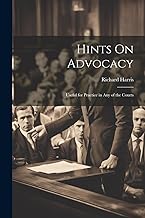 Hints On Advocacy: Useful for Practice in Any of the Courts