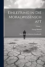 Einleitung in Die Moralwissenschaft: Eine Kritik Der Ethischen Grundbegriffe; Volume 1