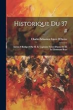 Historique Du 37 #: Ancien # Redige # Par M. Le Capitaine Faivre D'arcier Et M. Le Lieutenant Roye