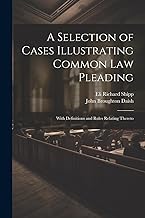 A Selection of Cases Illustrating Common Law Pleading: With Definitions and Rules Relating Thereto