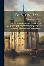 Dilston Hall: Or, Memoirs of the Right Hon. James Radcliffe, Earl of Derwenter, a Martyr in the Rebellion of 1715: to Which is Added a Visit to ... and Historical Notices of Northumbrian...