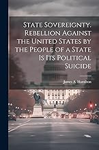 State Sovereignty. Rebellion Against the United States by the People of a State is Its Political Suicide
