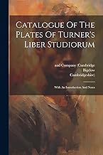 Catalogue Of The Plates Of Turner's Liber Studiorum: With An Introduction And Notes