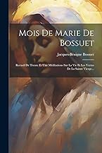 Mois De Marie De Bossuet: Recueil De Trente Et Une Méditations Sur La Vie Et Les Vertus De La Sainte Vierge...