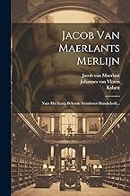 Jacob Van Maerlants Merlijn: Naar Het Eenig Bekende Steinforter Handschrift...