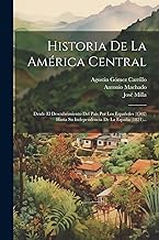 Historia De La América Central: Desde El Descubrimiento Del País Por Los Españoles (1502) Hasta Su Independencia De La España (1821)...