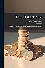 The Solution: Advanced Text-book On Money And Banking, Issue 885242