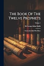 The Book Of The Twelve Prophets: Commonly Called The Minor; Volume 1