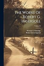 The Works Of Robert G. Ingersoll; Volume 13