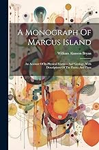 A Monograph Of Marcus Island: An Account Of Its Physical Features And Geology, With Descriptions Of The Fauna And Flora