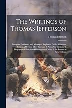 The Writings of Thomas Jefferson: Inaugural Addresses and Messages. Replies to Public Addresses. Indian Addresses. Miscellaneous: 1. Notes On Virginia