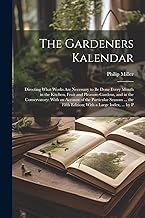 The Gardeners Kalendar: Directing What Works Are Necessary to Be Done Every Month in the Kitchen, Fruit and Pleasure-Gardens, and in the Conservatory: ... Fifth Edition; With a Large Index, ... by P
