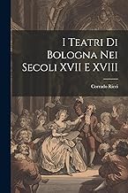I Teatri Di Bologna Nei Secoli XVII E XVIII