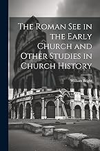 The Roman See in the Early Church and Other Studies in Church History