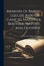Memoirs of Baron Lejeune Aide-de-camp to Marshals Berthier, Davout, and Oudinot