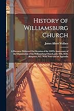 History of Williamsburg Church: A Discourse Delivered On Occasion of the 120Th Anniversary of the Organization of the Williamsburg Church, July 4Th, 1856. Kingstree, S.C. With Notes and an Appendix