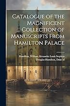 Catalogue of the Magnificent Collection of Manuscripts From Hamilton Palace