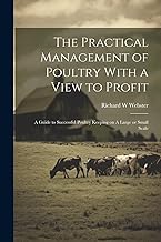 The Practical Management of Poultry With a View to Profit: A Guide to Successful Poultry Keeping on A Large or Small Scale