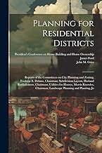 Planning for Residential Districts; Reports of the Committees on City Planning and Zoning, Frederic A. Delano, Chairman; Subdivision Layout, Harland ... Chairman; Landscape Planning and Planting, Jo