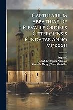 Cartularium Abbathiae De Rievalle Ordinis Cisterciensis Fundatae Anno Mcxxxii