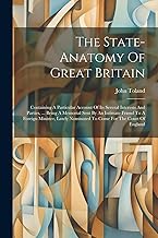 The State-anatomy Of Great Britain: Containing A Particular Account Of Its Several Interests And Parties, ... Being A Memorial Sent By An Intimate ... Nominated To Come For The Court Of England