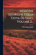 Memorie Istoriche Della Citta Di Fano, Volume 2...