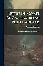 Lettre Du Comte De Cagliostro Au Peuple Anglais: Pour Servir De Suite À Ses Mémoires ......