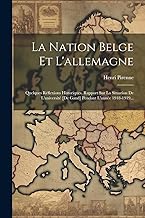 La Nation Belge Et L'allemagne: Quelques Réflexions Historiques. Rapport Sur La Situation De L'université [de Gand] Pendant L'année 1918-1919...
